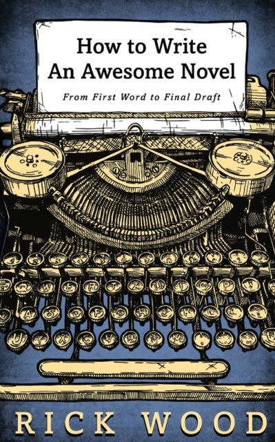 How to Write an Awesome Novel - From First Word to Final Draft