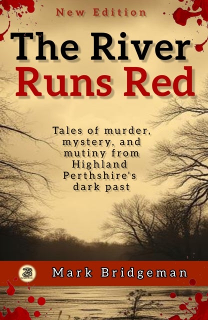 The River Runs Red - True stories of murder, mystery, crime, and justice among Highland Perthshire's rural working classes.