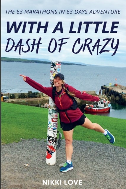With A Little Dash Of Crazy - The 63 marathons in 63 days adventure