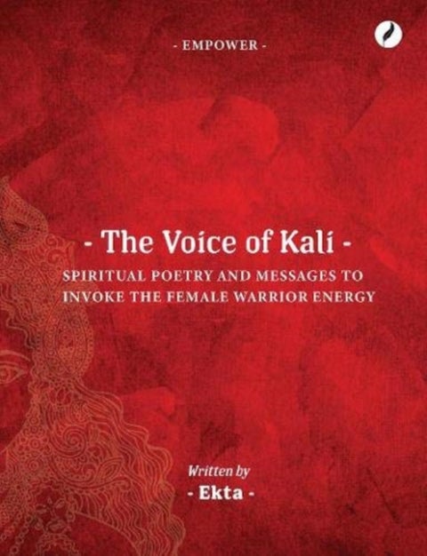 The Voice of Kali - Spiritual Poetry and Messages to Invoke the Female Warrior Energy
