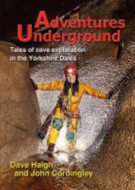 Adventures Underground - Tales of cave exploration in the Yorkshire Dales