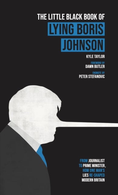 The Little Black Book of Lying Boris Johnson - From Journalist, to Prime Minister, How One Man's Lies Re-shaped Modern Britain