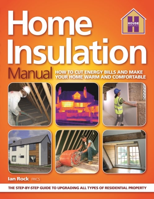 The HOME INSULATION MANUAL - How To Cut Enery Bills And Make Your Home Warm And Comfortable