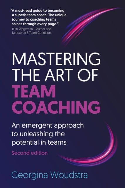 Mastering the Art of Team Coaching (Second Edition) - An emergent approach to unleashing the potential in teams
