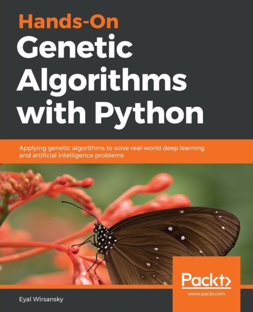Hands-On Genetic Algorithms with Python - Applying genetic algorithms to solve real-world deep learning and artificial intelligence problems