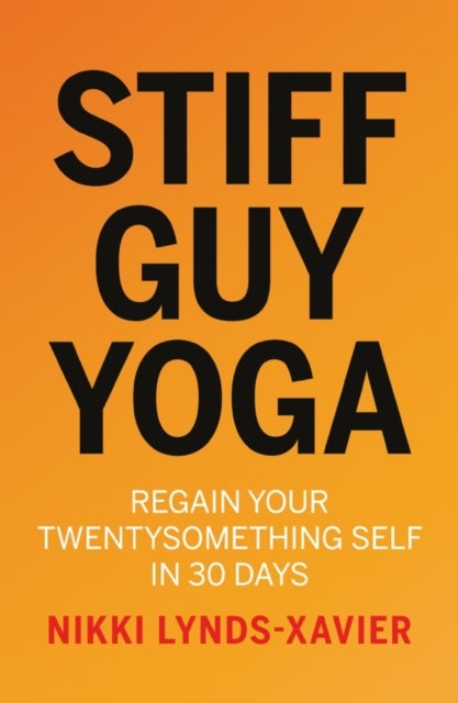 Stiff Guy Yoga - Regain Your Twentysomething Self in 30 Days