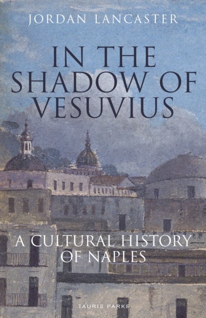 In the Shadow of Vesuvius - A Cultural History of Naples