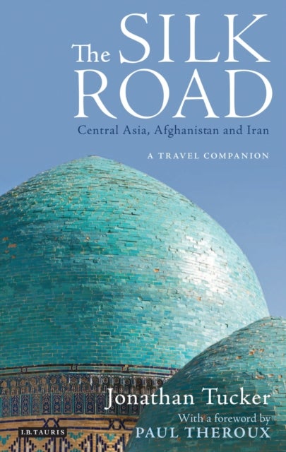The Silk Road: Central Asia, Afghanistan and Iran - A Travel Companion