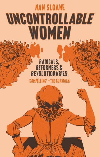 Uncontrollable Women - Radicals, Reformers and Revolutionaries