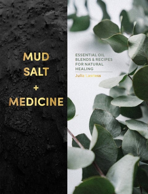 Mud, Salt and Medicine - Essential Oil Blends and Recipes for Natural Healing