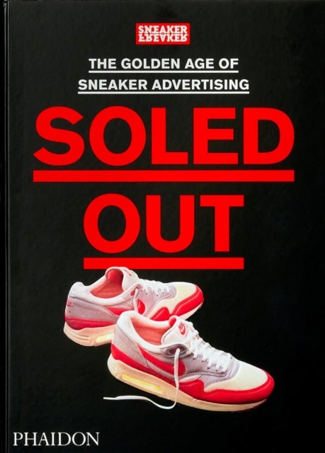 Soled Out - The Golden Age of Sneaker Advertising (A Sneaker Freaker Book)
