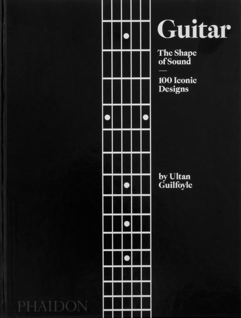 Guitar - The Shape of Sound (100 Iconic Designs)