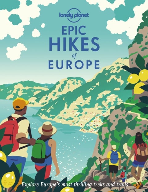Lonely Planet Epic Hikes of Europe - Detailed Itineraries , Travel Like a Local , Insider Tips , Covers Europe's Most Thrilling Treks and Trails