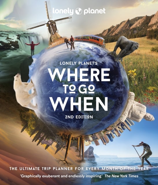 Lonely Planet's Where to Go When - The Ultimate Month-by-Month Travel Planner with 300+ Destinations