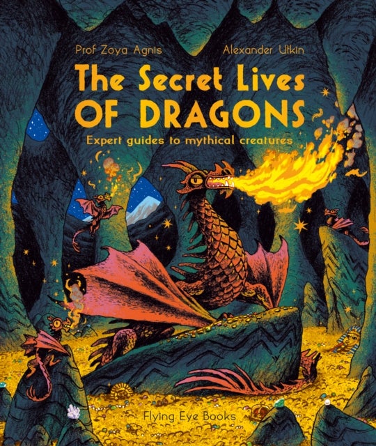 The Secret Lives of Dragons - Expert Guides to Mythical Creatures