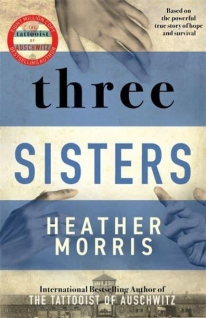 Three Sisters - A triumphant story of love and survival from the author of The Tattooist of Auschwitz now a major Sky TV series