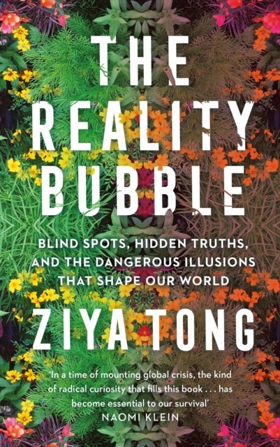 The Reality Bubble - Blind Spots, Hidden Truths and the Dangerous Illusions that Shape Our World
