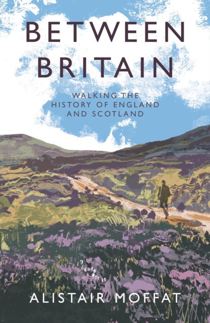 Between Britain - Walking the History of England and Scotland