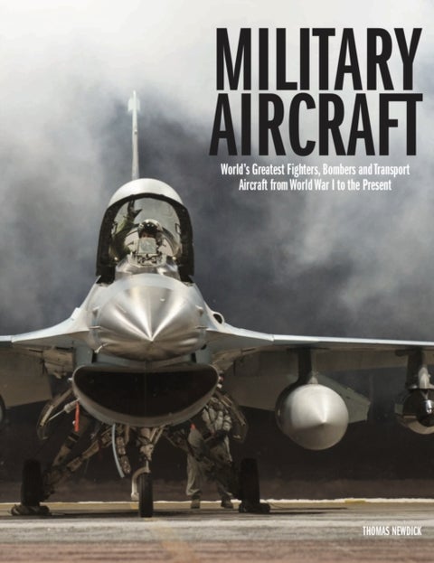 Military Aircraft - World's Greatest Fighters, Bombers and Transport Aircraft from World War I to the Present