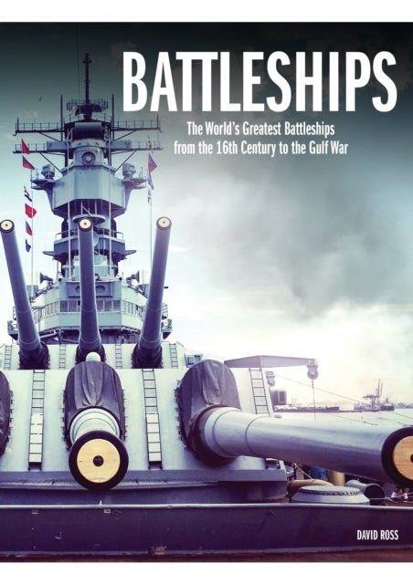 Battleships - The World's Greatest Battleships from the 16th Century to the Gulf War