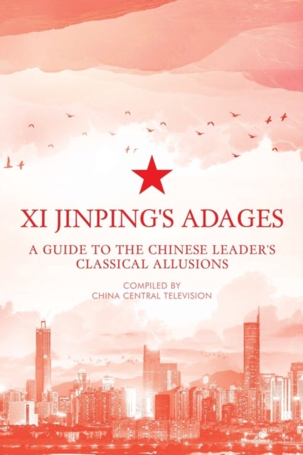 Xi Jinping's Adages - A Guide to the Chinese Leader's Classical Allusions