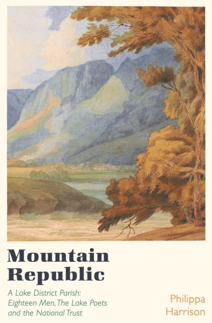 Mountain Republic - A Lake District Parish - Eighteen Men, The Lake Poets and the National Trust