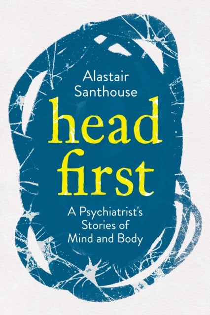 Head First - A Psychiatrist's Stories of Mind and Body