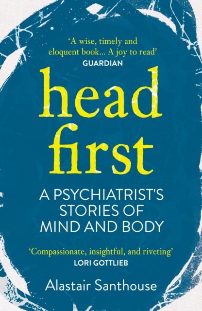 Head First - A Psychiatrist's Stories of Mind and Body