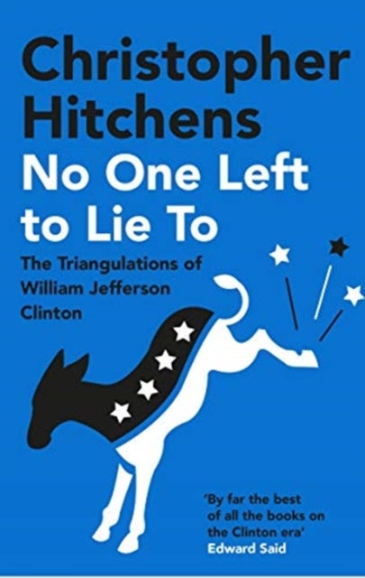 No One Left to Lie To - The Triangulations of William Jefferson Clinton