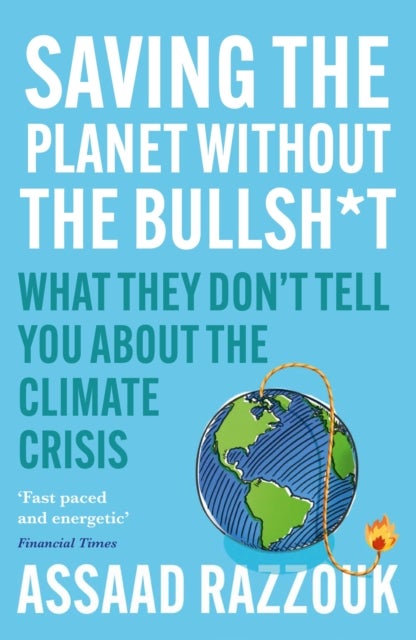 Saving the Planet Without the Bullsh*t - What They Don’t Tell You About the Climate Crisis