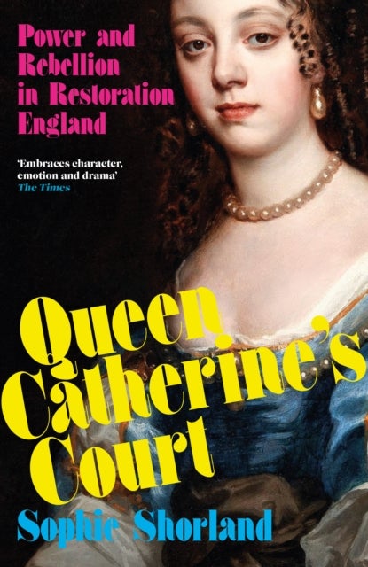Queen Catherine’s Court - Power and Rebellion in Restoration England