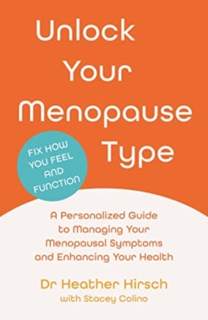Unlock Your Menopause Type - A Personalized Guide to Managing Your Menopausal Symptoms and Enhancing Your Health