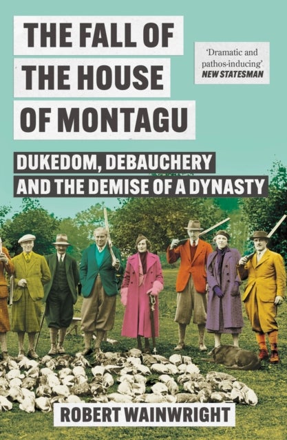The Fall of the House of Montagu - Dukedom, Debauchery and the Demise of a Dynasty