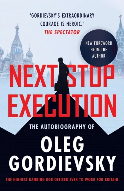 Next Stop Execution - The Autobiography of Oleg Gordievsky