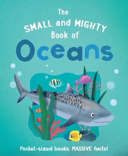 The Small and Mighty Book of Oceans - Pocket-sized books, MASSIVE facts!