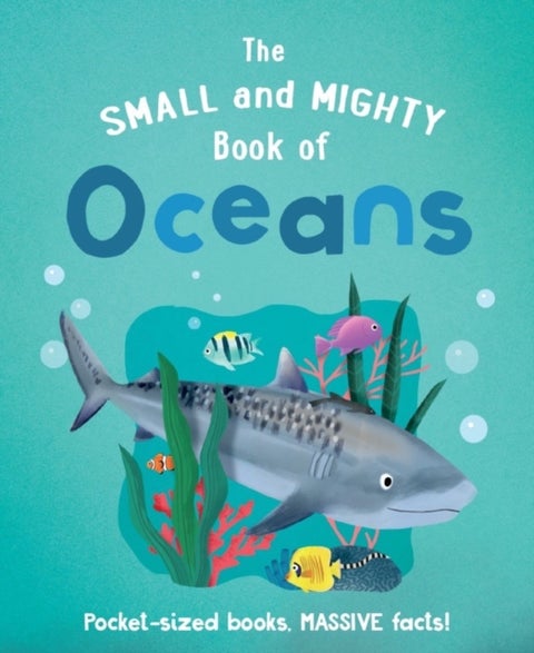 The Small and Mighty Book of Oceans - Pocket-sized books, MASSIVE facts!