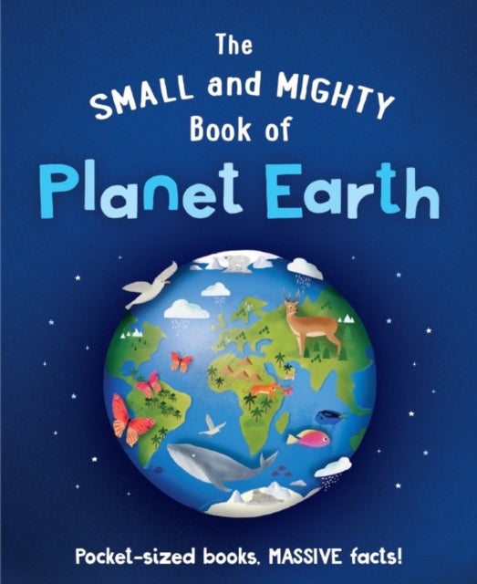 The Small and Mighty Book of Planet Earth - Pocket-sized books, MASSIVE facts!