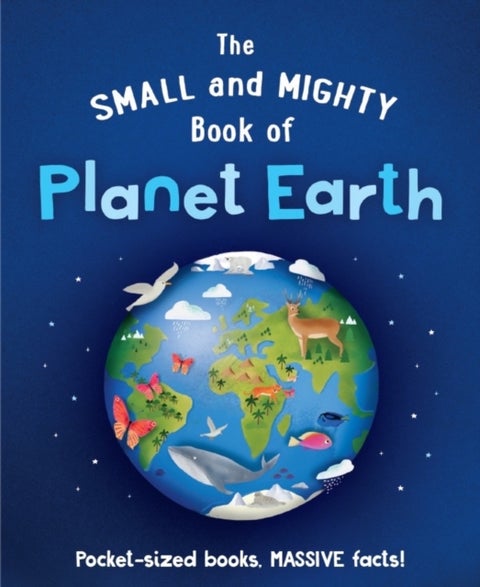 The Small and Mighty Book of Planet Earth - Pocket-sized books, MASSIVE facts!
