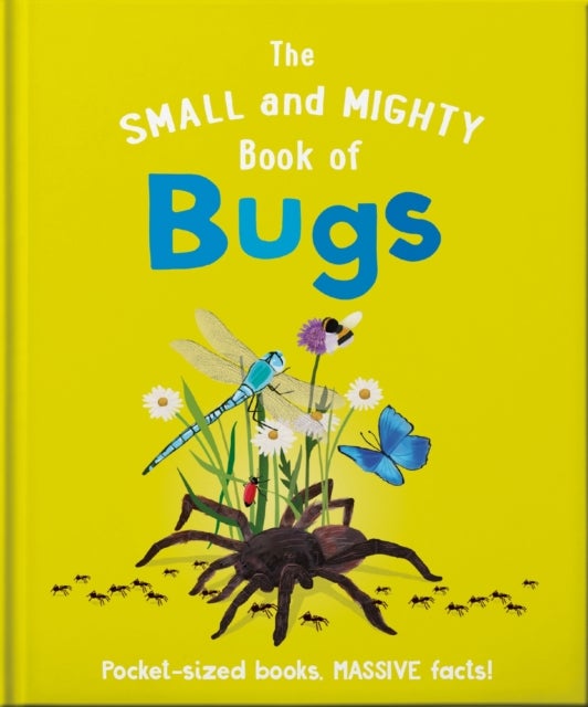 The Small and Mighty Book of Bugs - Pocket-sized books, MASSIVE facts!