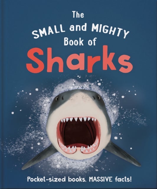 The Small and Mighty Book of Sharks - Pocket-sized books, MASSIVE facts!