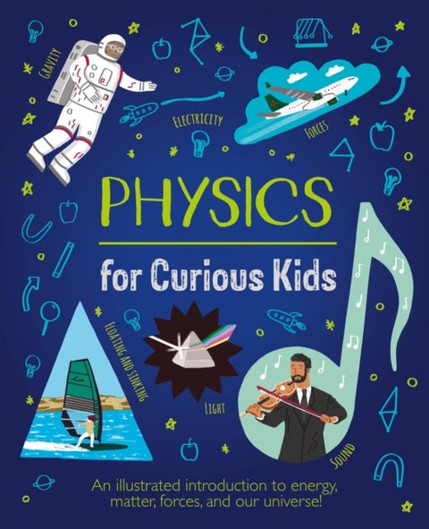 Physics for Curious Kids - An Illustrated Introduction to Energy, Matter, Forces, and Our Universe!