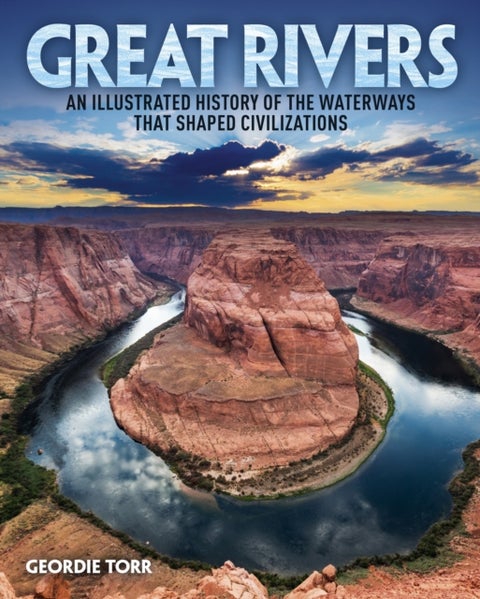 Great Rivers - An Illustrated History of the Waterways that Shaped Civilizations