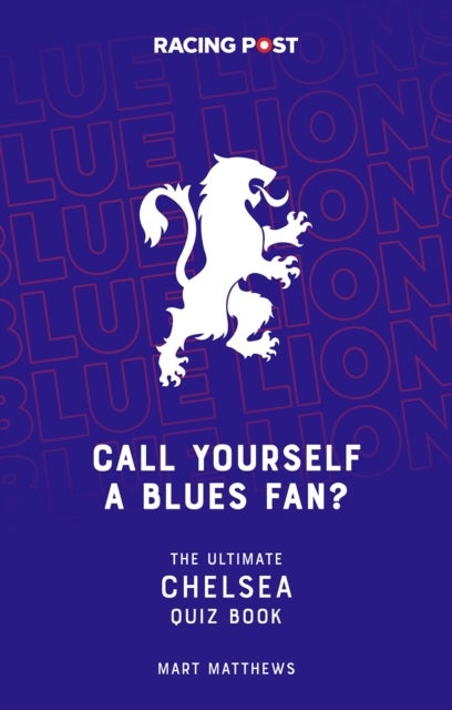 Call Yourself a Blues Fan? - The Ultimate Chelsea Quiz Book