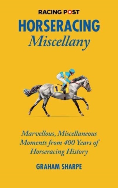 The Racing Post Horseracing Miscellany - Marvellous, Miscellaneous Moments from 400 years of Horseracing History