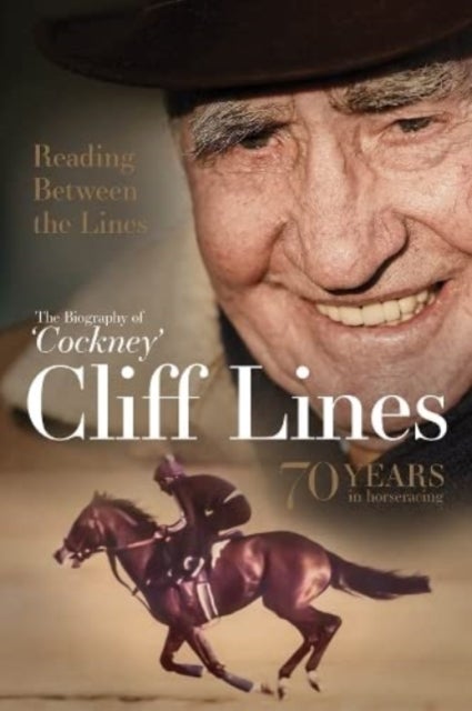 Reading Between the Lines: The Biography of 'Cockney' Cliff Lines - 70 years in Horseracing