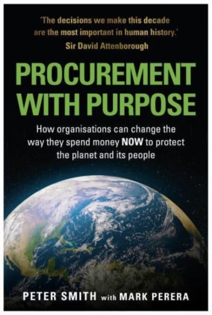 PROCUREMENT WITH PURPOSE - How organisations can change the way they spend money NOW to protect the planet and its people