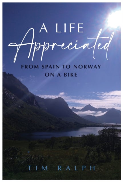 A LIFE APPRECIATED - From Spain To Norway On A Bike