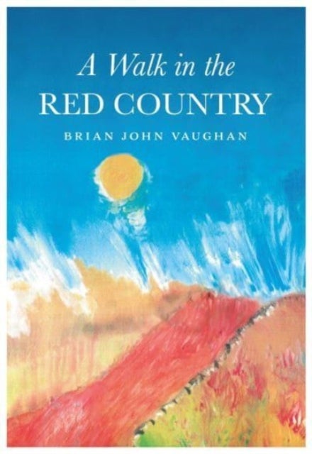 A Walk in the Red Country - This is how I came to be what I was - Why - And where I am going - And it is all true. Every word of it