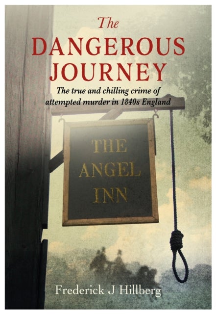 The Dangerous Journey - The true and chilling crime of attempted murder in 1840s England