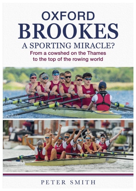 Oxford Brookes A Sporting Miracle? - From a cowshed on the Thames to the top of the rowing world